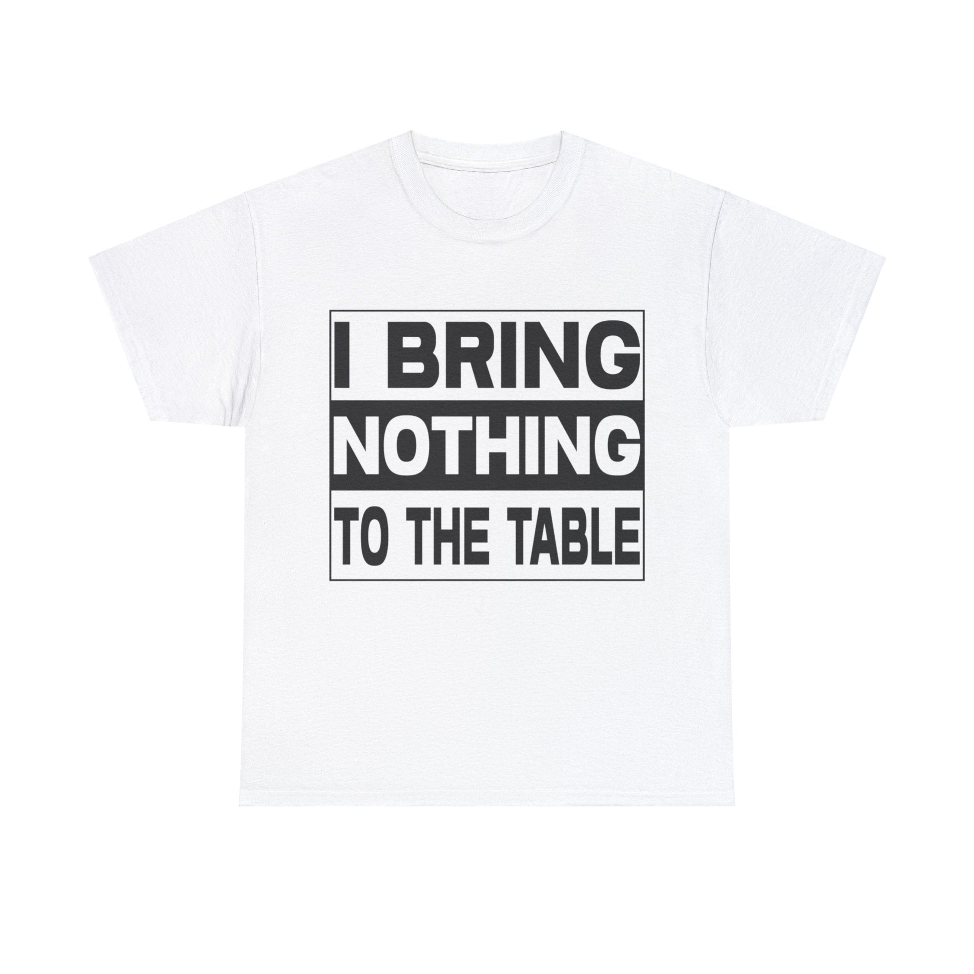 I Bring Nothing To The Table Graphic Tee Graphic Tees Australia Graphic T-Shirt Australia -  Cool Graphic T-Shirts Online -  I Bring Nothing To The Table T-Shirt | Funny Graphic Tees Australia