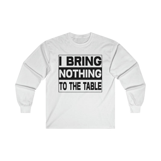 I Bring Nothing To The Table Long Sleeve Graphic Tees Australia S / White Graphic T-Shirt Australia -  Cool Graphic T-Shirts Online - 