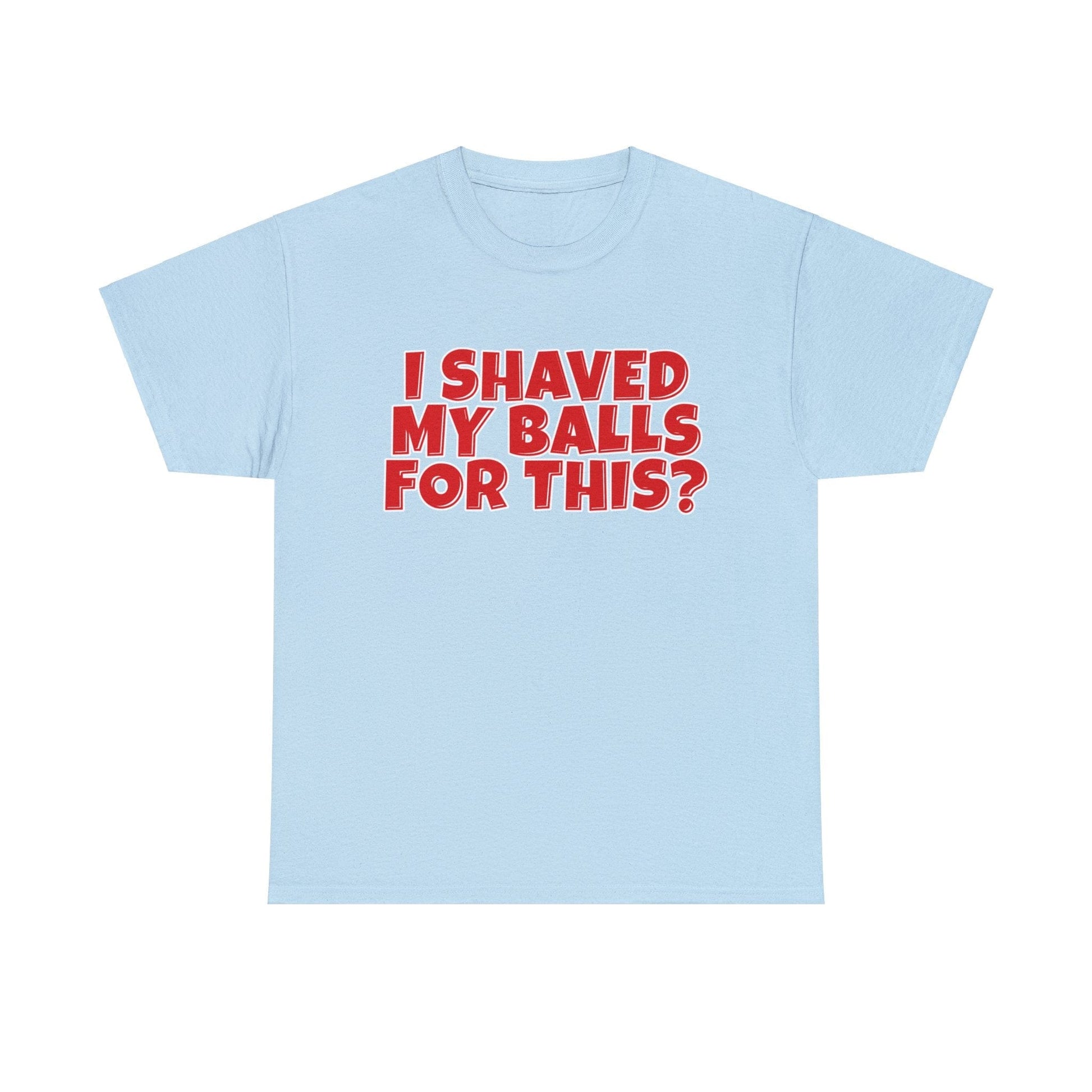 I Shaved My Balls For This Graphic Tee Graphic Tees Australia Graphic T-Shirt Australia -  Cool Graphic T-Shirts Online -  I Shaved My Balls For This T-Shirt | Funny Rude T-Shirts Australia