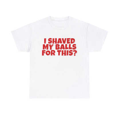 I Shaved My Balls For This Graphic Tee Graphic Tees Australia Graphic T-Shirt Australia -  Cool Graphic T-Shirts Online -  I Shaved My Balls For This T-Shirt | Funny Rude T-Shirts Australia