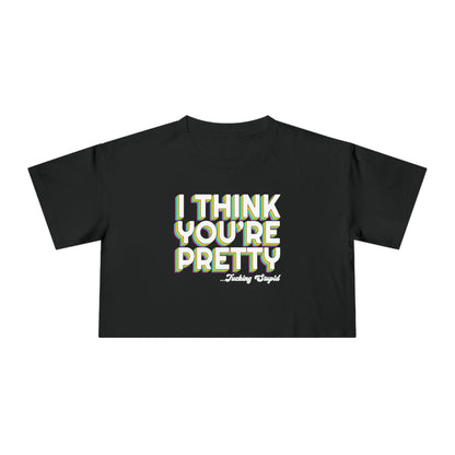 I Think Youre Pretty Crop Tee Graphic Tees Australia Graphic T-Shirt Australia -  Cool Graphic T-Shirts Online -  I Think Youre Pretty Crop Tee | Womens Graphic T-Shirts Australia