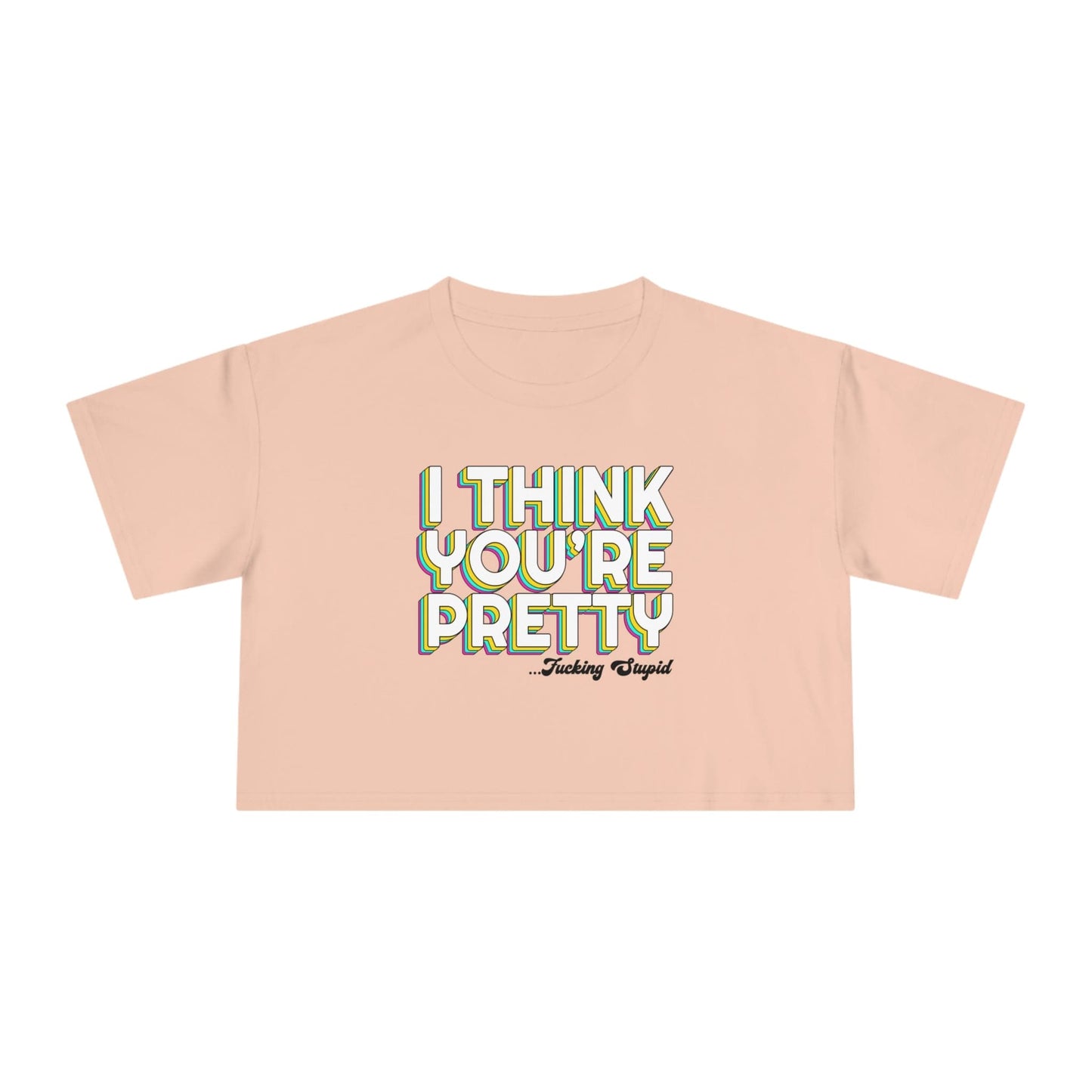 I Think Youre Pretty Crop Tee Graphic Tees Australia Graphic T-Shirt Australia -  Cool Graphic T-Shirts Online -  I Think Youre Pretty Crop Tee | Womens Graphic T-Shirts Australia