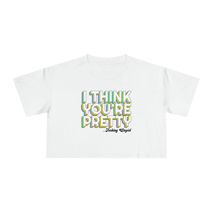 I Think Youre Pretty Crop Tee Graphic Tees Australia Graphic T-Shirt Australia -  Cool Graphic T-Shirts Online -  I Think Youre Pretty Crop Tee | Womens Graphic T-Shirts Australia