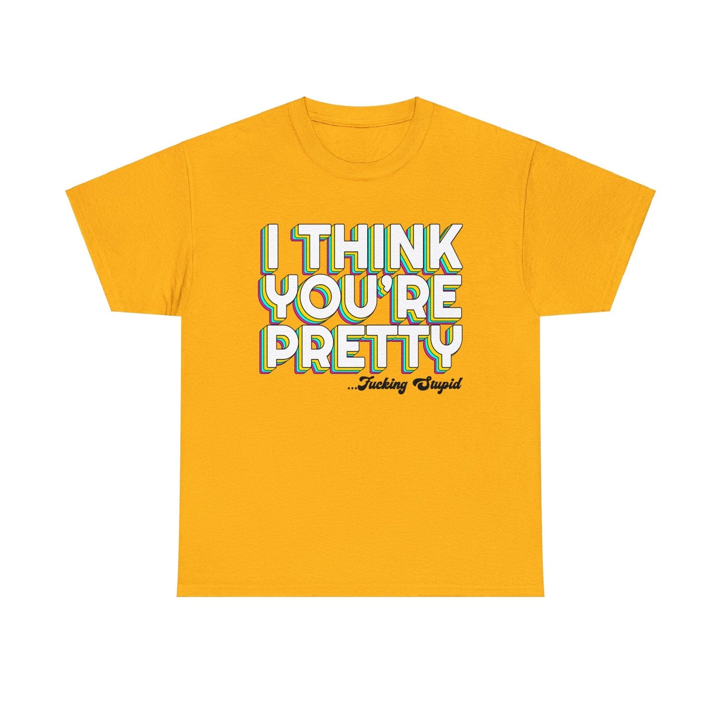 I Think Youre Pretty Graphic Tee Graphic Tees Australia Graphic T-Shirt Australia -  Cool Graphic T-Shirts Online -  I Think Youre Pretty T-Shirt | Offensive T-Shirts Australia