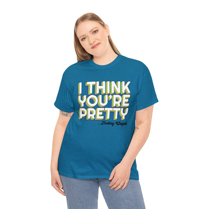 I Think Youre Pretty Graphic Tee Graphic Tees Australia Graphic T-Shirt Australia -  Cool Graphic T-Shirts Online -  I Think Youre Pretty T-Shirt | Offensive T-Shirts Australia