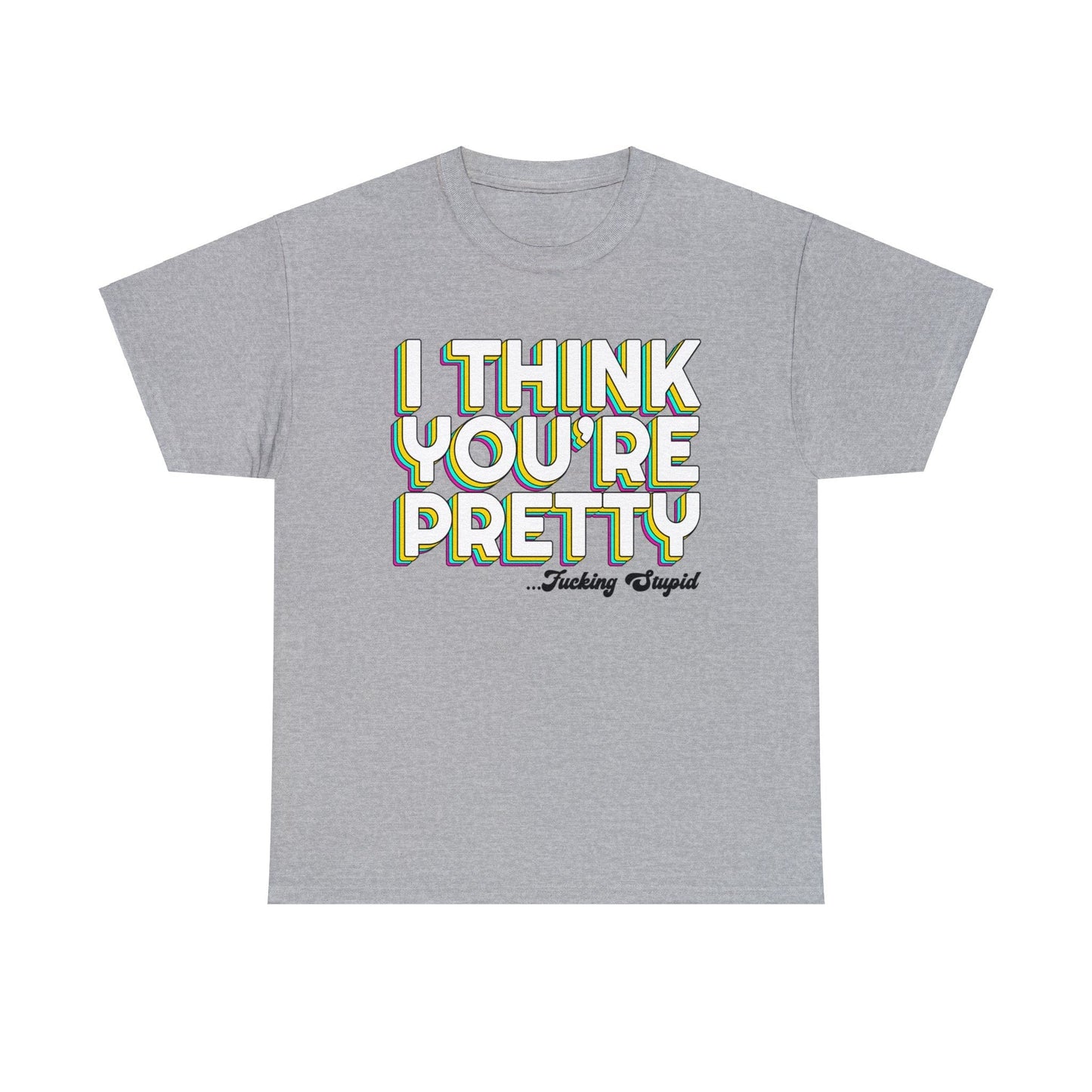 I Think Youre Pretty Graphic Tee Graphic Tees Australia Graphic T-Shirt Australia -  Cool Graphic T-Shirts Online -  I Think Youre Pretty T-Shirt | Offensive T-Shirts Australia