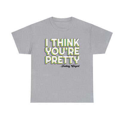 I Think Youre Pretty Graphic Tee Graphic Tees Australia Graphic T-Shirt Australia -  Cool Graphic T-Shirts Online -  I Think Youre Pretty T-Shirt | Offensive T-Shirts Australia