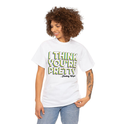 I Think Youre Pretty Graphic Tee Graphic Tees Australia Graphic T-Shirt Australia -  Cool Graphic T-Shirts Online -  I Think Youre Pretty T-Shirt | Offensive T-Shirts Australia