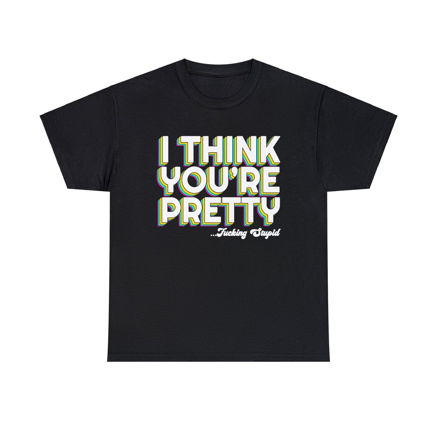 I Think Youre Pretty Graphic Tee Graphic Tees Australia Graphic T-Shirt Australia -  Cool Graphic T-Shirts Online -  I Think Youre Pretty T-Shirt | Offensive T-Shirts Australia