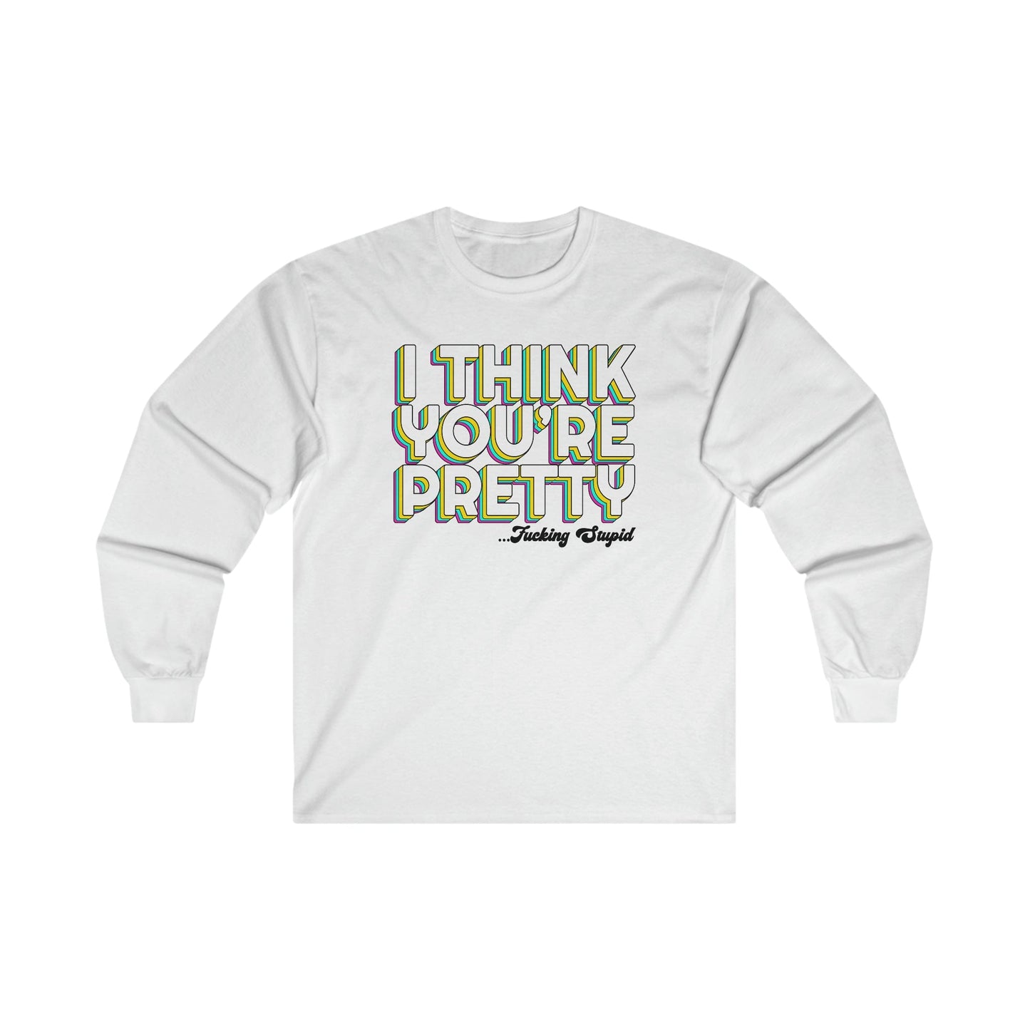 I Think Youre Pretty Long Sleeve Graphic Tees Australia S / White Graphic T-Shirt Australia -  Cool Graphic T-Shirts Online -  I Think Youre Pretty Long Sleeve | Really Offensive Vulgar T-Shirts