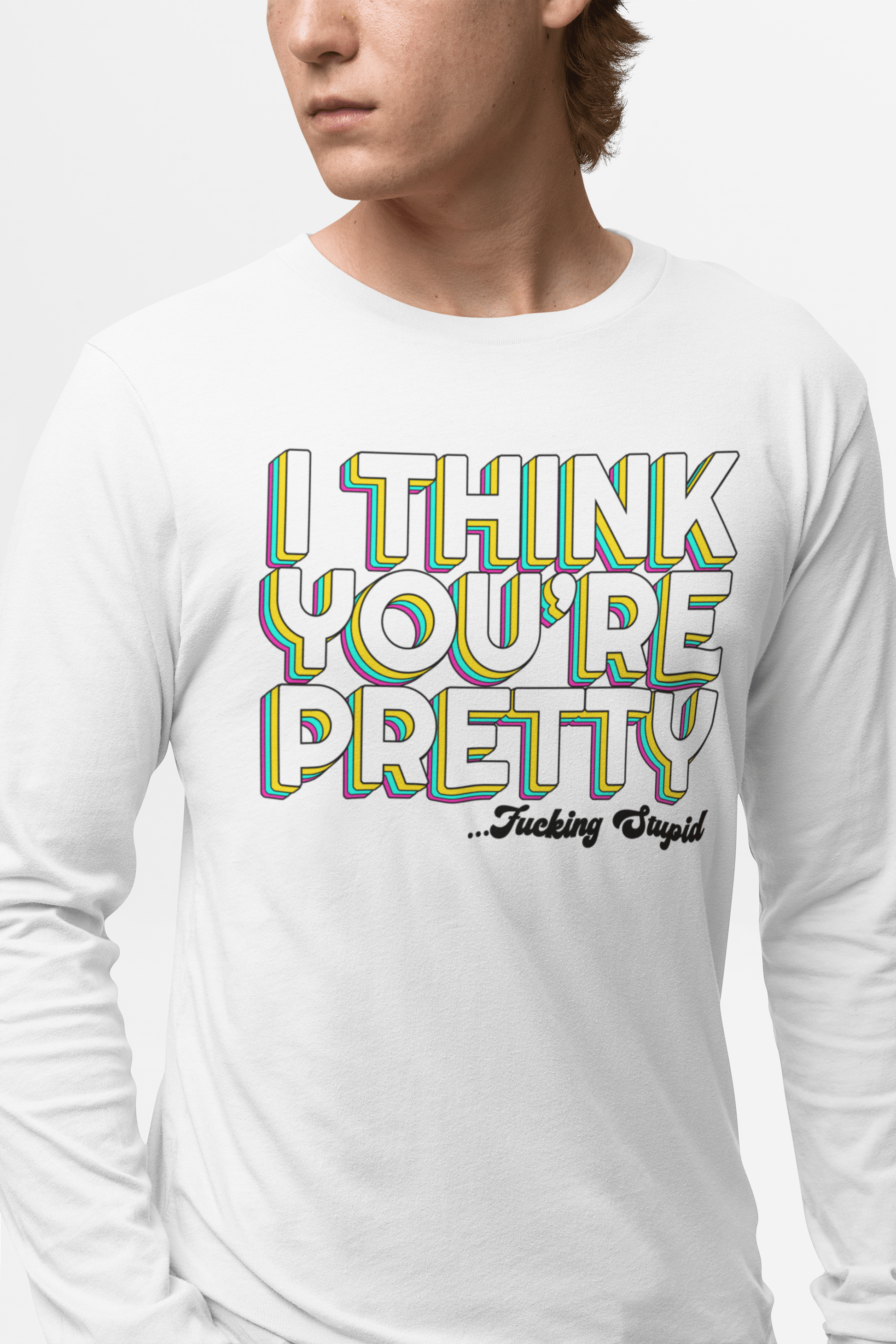 I Think Youre Pretty Long Sleeve Graphic Tees Australia Graphic T-Shirt Australia -  Cool Graphic T-Shirts Online -  I Think Youre Pretty Long Sleeve | Really Offensive Vulgar T-Shirts