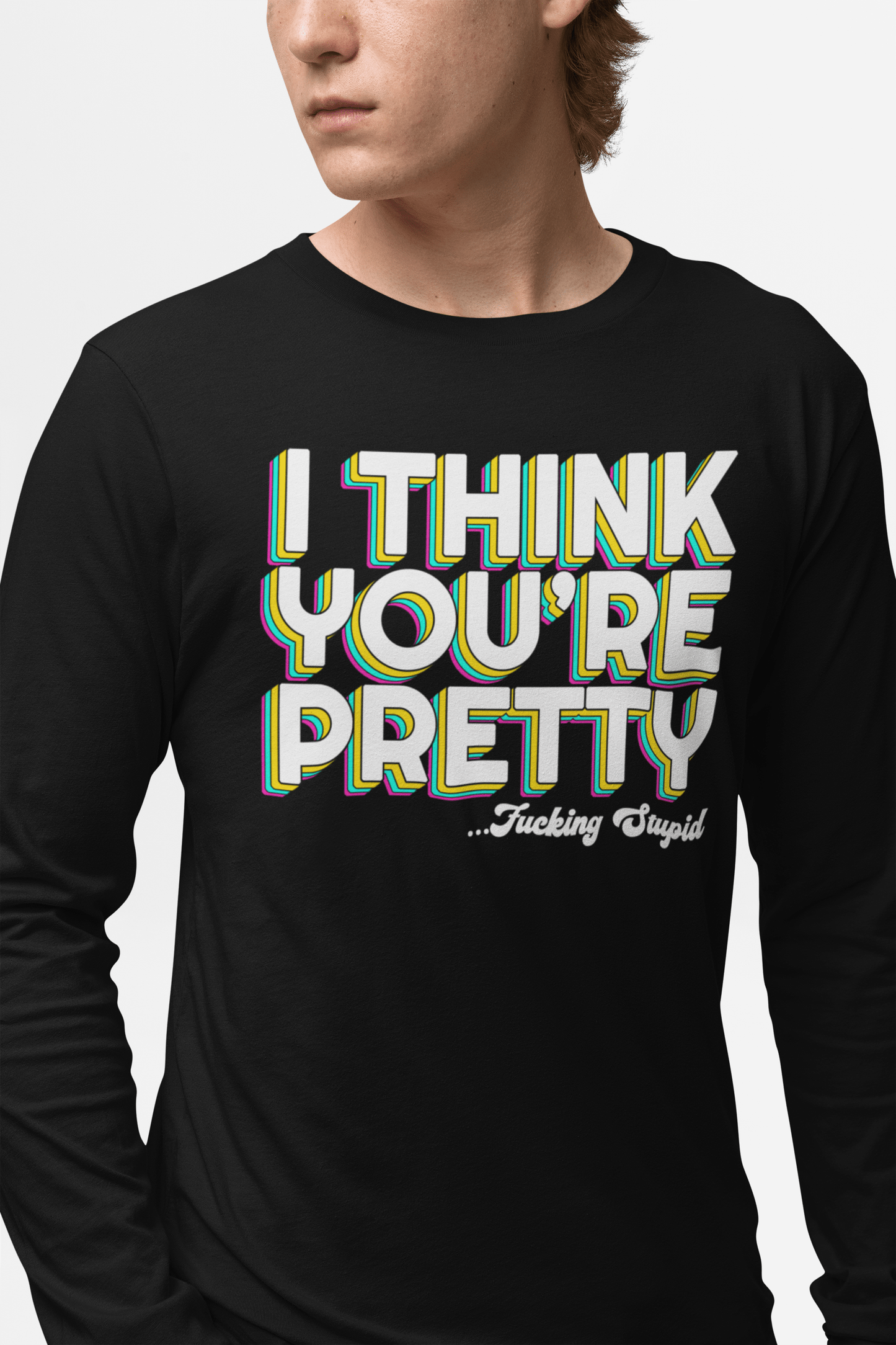 I Think Youre Pretty Long Sleeve Graphic Tees Australia Graphic T-Shirt Australia -  Cool Graphic T-Shirts Online -  I Think Youre Pretty Long Sleeve | Really Offensive Vulgar T-Shirts