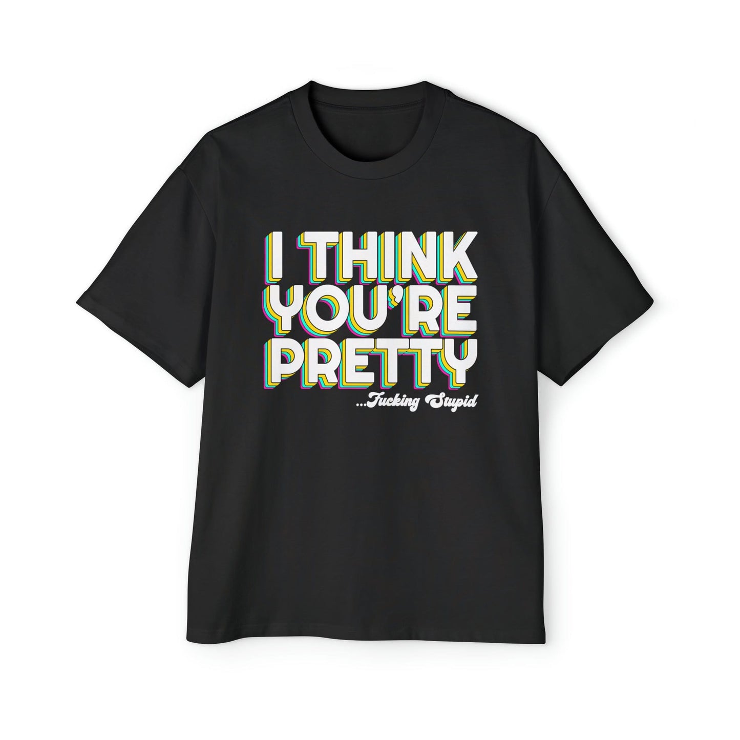 I Think Youre Pretty Oversized Tee Graphic Tees Australia Graphic T-Shirt Australia -  Cool Graphic T-Shirts Online -  I Think Youre Pretty Oversized Tee | Offensive T-Shirts Australia