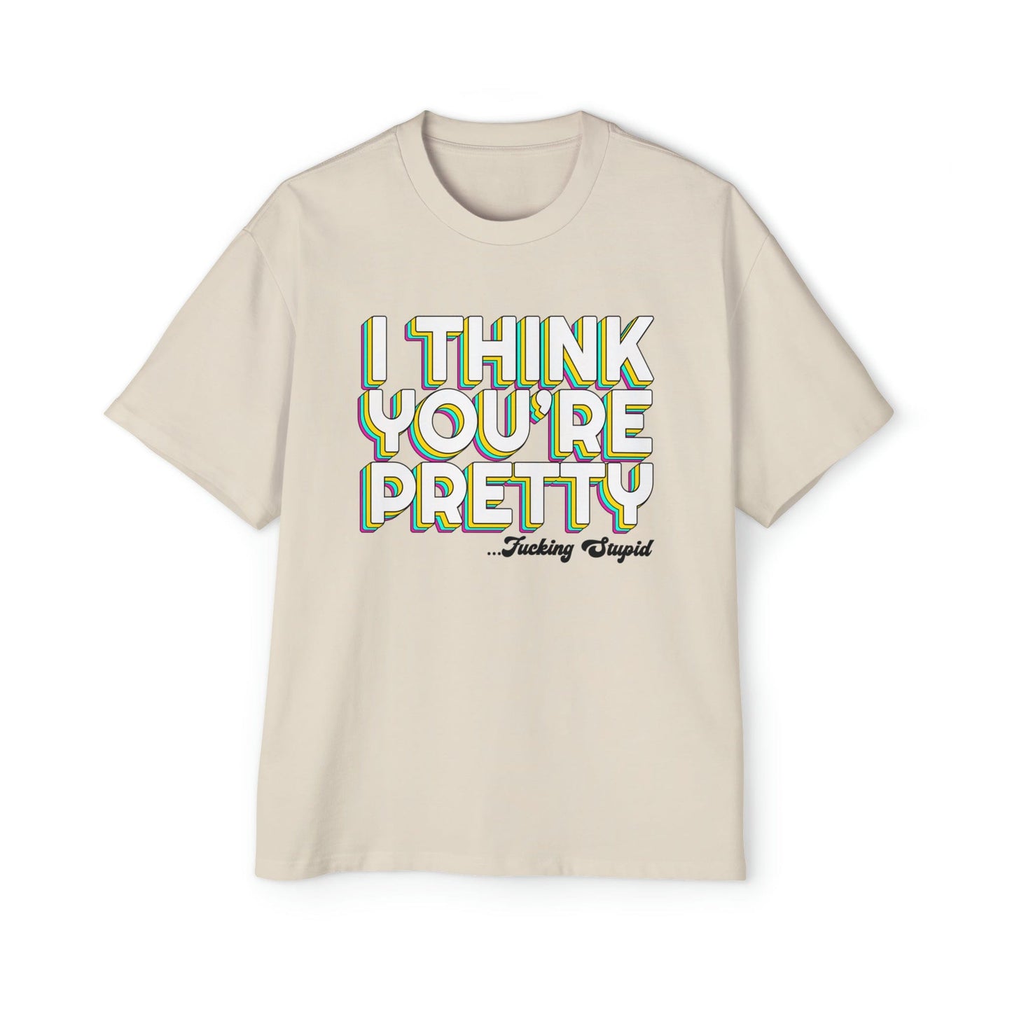 I Think Youre Pretty Oversized Tee Graphic Tees Australia Graphic T-Shirt Australia -  Cool Graphic T-Shirts Online -  I Think Youre Pretty Oversized Tee | Offensive T-Shirts Australia