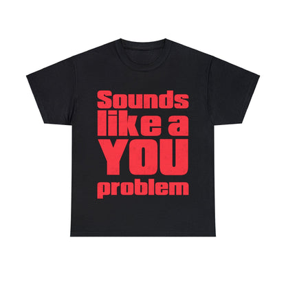 Sounds Like A You Problem Graphic Tee Graphic Tees Australia Black / S Graphic T-Shirt Australia -  Cool Graphic T-Shirts Online -  Sounds Like A You Problem T-Shirt | Funny Graphic Tee Australia