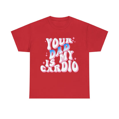 Your Dad Is My Cardio Graphic Tee Graphic Tees Australia Graphic T-Shirt Australia -  Cool Graphic T-Shirts Online -  Your Dad Is My Cardio T-Shirt | Rude Offensive T-Shirts Australia