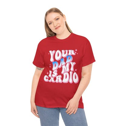 Your Dad Is My Cardio Graphic Tee Graphic Tees Australia Graphic T-Shirt Australia -  Cool Graphic T-Shirts Online -  Your Dad Is My Cardio T-Shirt | Rude Offensive T-Shirts Australia