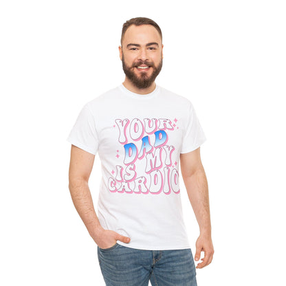 Your Dad Is My Cardio Graphic Tee Graphic Tees Australia Graphic T-Shirt Australia -  Cool Graphic T-Shirts Online -  Your Dad Is My Cardio T-Shirt | Rude Offensive T-Shirts Australia