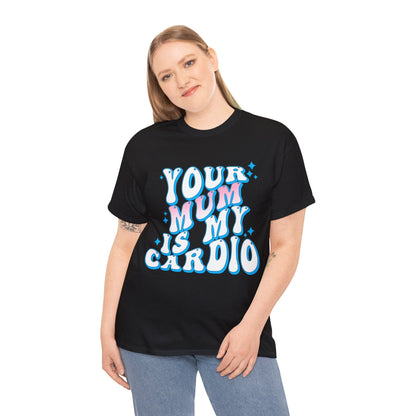 Your Mum Is My Cardio Graphic Tee Graphic Tees Australia Graphic T-Shirt Australia -  Cool Graphic T-Shirts Online -  Your Mum Is My Cardio T-Shirt | Funny T-Shirts Australia