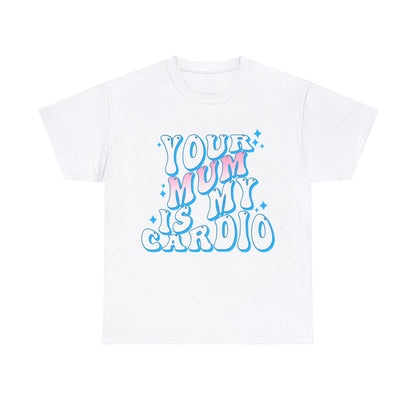 Your Mum Is My Cardio Graphic Tee Graphic Tees Australia Graphic T-Shirt Australia -  Cool Graphic T-Shirts Online -  Your Mum Is My Cardio T-Shirt | Funny T-Shirts Australia